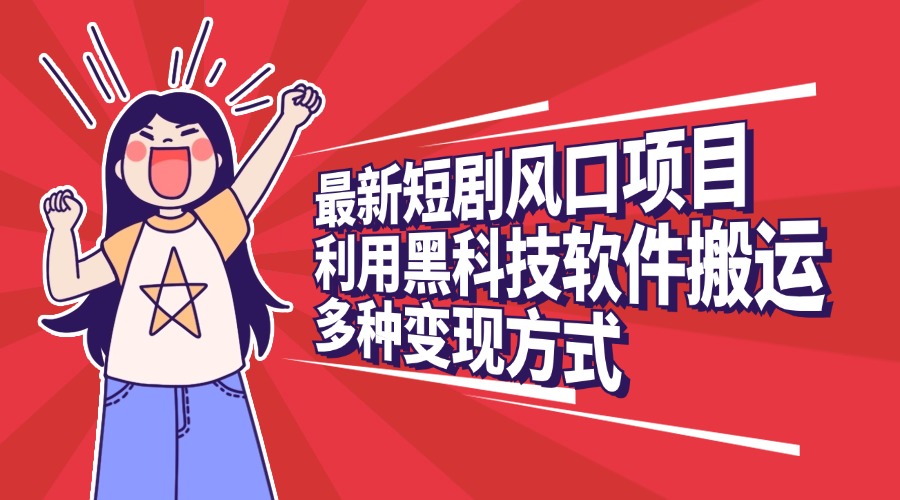 最新短剧风口项目，利用黑科技软件搬运，多种变现方式网创吧-网创项目资源站-副业项目-创业项目-搞钱项目八百网赚