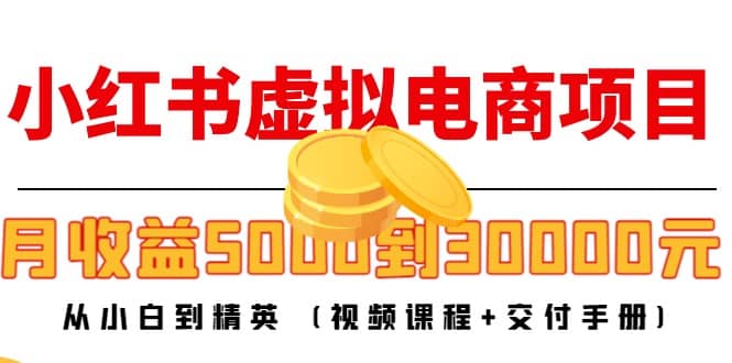 小红书虚拟电商项目：从小白到精英 (视频课程+交付手册)网创吧-网创项目资源站-副业项目-创业项目-搞钱项目八百网赚