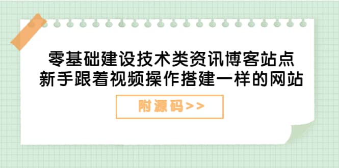 零基础建设技术类资讯博客站点：新手跟着视频操作搭建一样的网站（附源码）网创吧-网创项目资源站-副业项目-创业项目-搞钱项目八百网赚