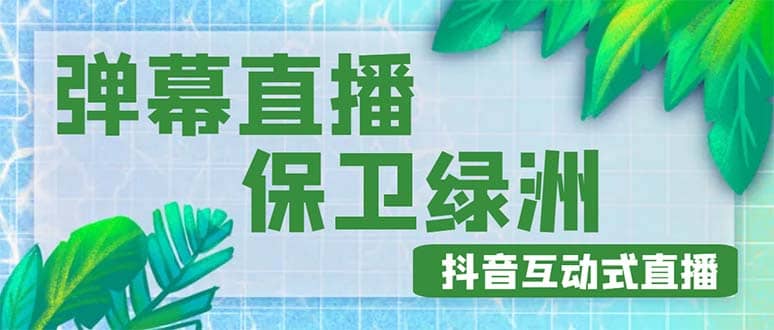 外面收费1980的抖音弹幕保卫绿洲项目，抖音报白，实时互动直播【详细教程】网创吧-网创项目资源站-副业项目-创业项目-搞钱项目八百网赚