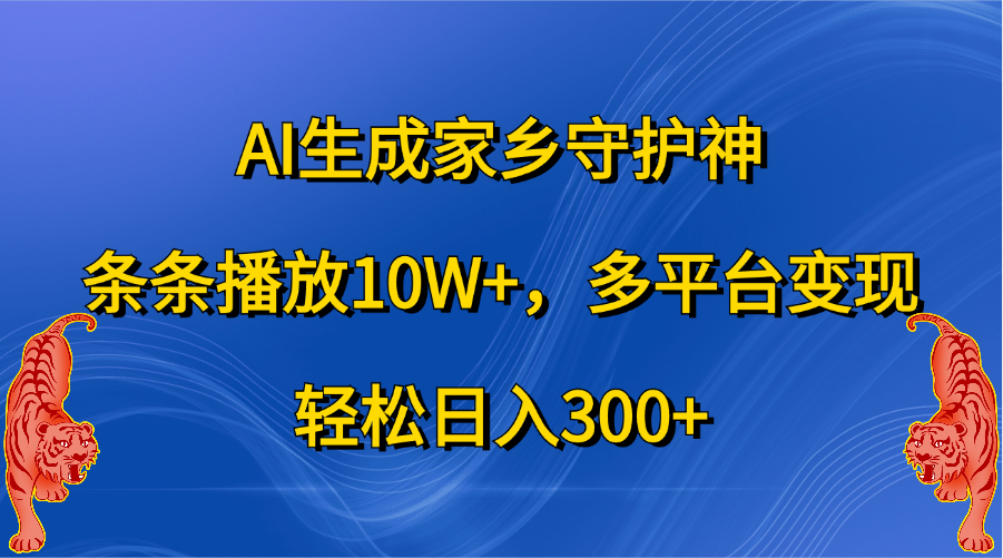 AI生成家乡守护神，条条播放10W+，轻松日入300+，多平台变现网创吧-网创项目资源站-副业项目-创业项目-搞钱项目八百网赚