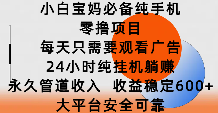 小白宝妈必备纯手机零撸项目，每天只需要观看广告，24小时纯挂机躺赚，永久管道收入，收益稳定600+，大平台安全可靠网创吧-网创项目资源站-副业项目-创业项目-搞钱项目八百网赚