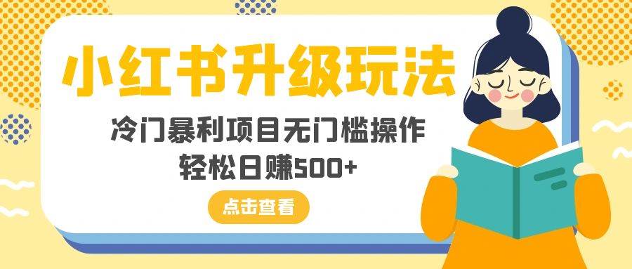 小红书升级玩法，冷门暴利项目无门槛操作，轻松日赚500+网创吧-网创项目资源站-副业项目-创业项目-搞钱项目八百网赚