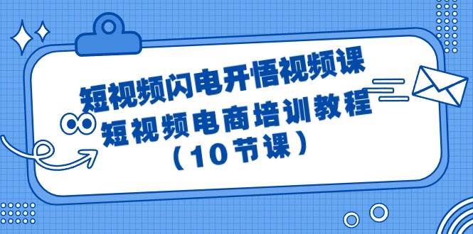 短视频-闪电开悟视频课：短视频电商培训教程（10节课）网创吧-网创项目资源站-副业项目-创业项目-搞钱项目八百网赚