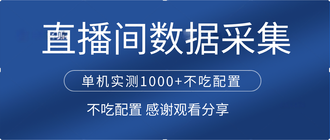 直播间数据采集 单机实测1000+不吃配置 矩阵运行网创吧-网创项目资源站-副业项目-创业项目-搞钱项目八百网赚