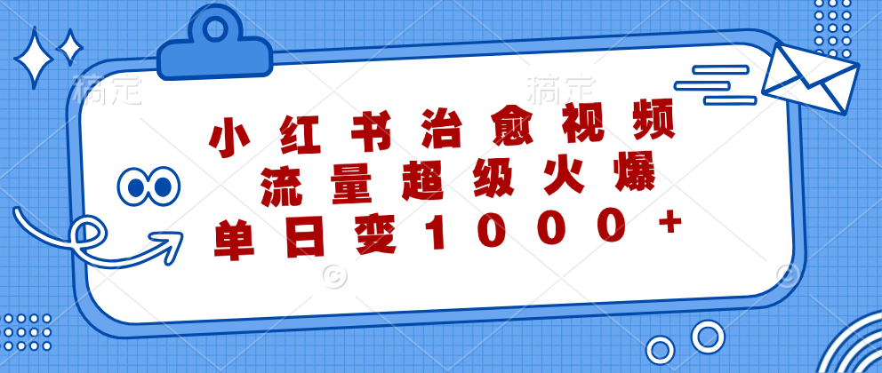 小红书治愈视频，流量超级火爆！单日变现1000+网创吧-网创项目资源站-副业项目-创业项目-搞钱项目八百网赚