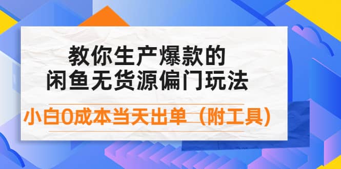 外面卖1999生产闲鱼爆款的无货源偏门玩法，小白0成本当天出单（附工具）网创吧-网创项目资源站-副业项目-创业项目-搞钱项目八百网赚
