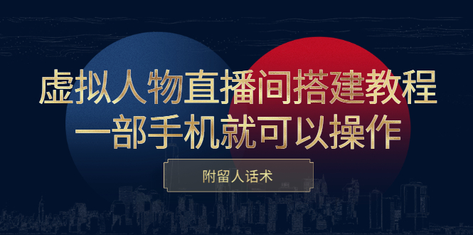 虚拟人物直播间搭建教程，一部手机就可以操作，附留人话术网创吧-网创项目资源站-副业项目-创业项目-搞钱项目八百网赚