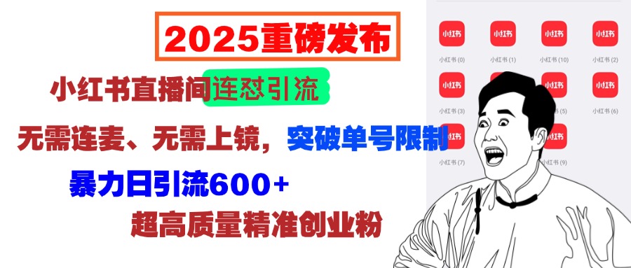 2025重磅发布：小红书直播间连怼引流，无需连麦、无需上镜，突破单号限制，暴力日引流600+超高质量精准创业粉网创吧-网创项目资源站-副业项目-创业项目-搞钱项目八百网赚