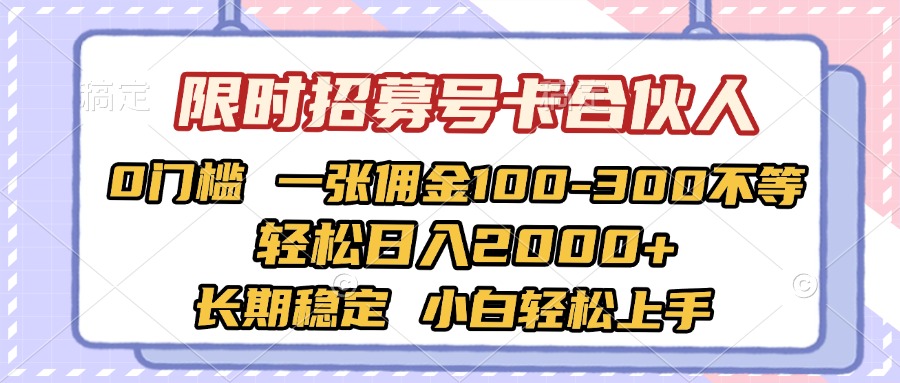 限时招募号卡合伙人 0门槛 一张佣金100-300不等 轻松日入2000+ 长期稳定 小白轻松上手网创吧-网创项目资源站-副业项目-创业项目-搞钱项目八百网赚