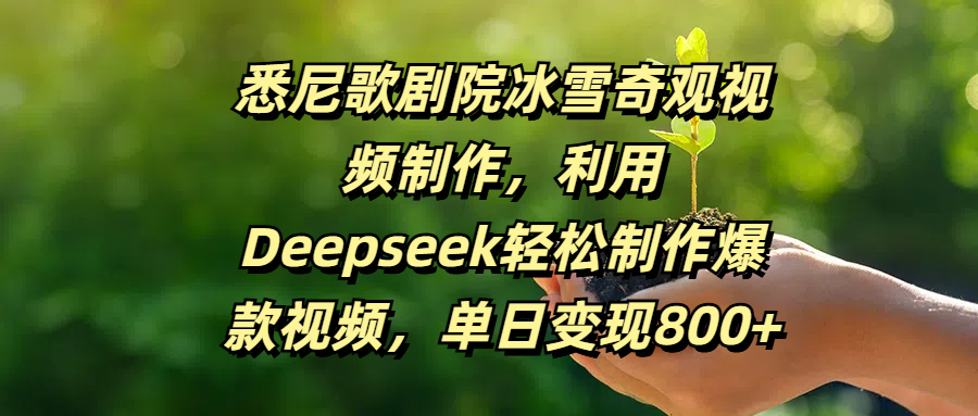 悉尼歌剧院冰雪奇观视频制作，利用Deepseek轻松制作爆款视频，单日变现800+网创吧-网创项目资源站-副业项目-创业项目-搞钱项目八百网赚