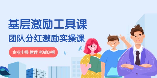 《基层激励工具课》+《团队分红激励实操课》企业中层 管理 老板必看网创吧-网创项目资源站-副业项目-创业项目-搞钱项目八百网赚