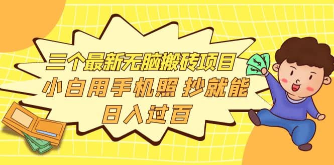 三个最新无脑搬砖项目，小白用手机照抄就能日入过百网创吧-网创项目资源站-副业项目-创业项目-搞钱项目八百网赚