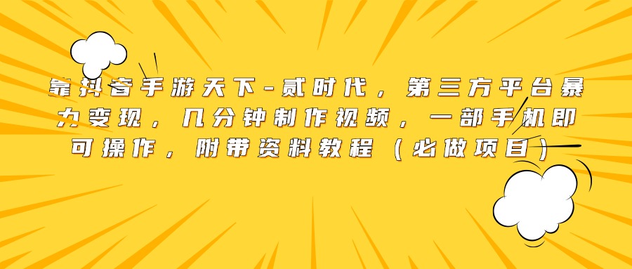 靠抖音手游天下-贰时代，第三方平台暴力变现，几分钟制作视频，一部手机即可操作，附带资料教程（必做项目）网创吧-网创项目资源站-副业项目-创业项目-搞钱项目八百网赚