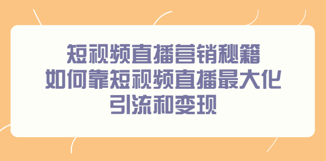 短视频直播营销秘籍，如何靠短视频直播最大化引流和变现网创吧-网创项目资源站-副业项目-创业项目-搞钱项目八百网赚
