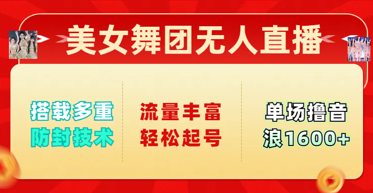 美女舞团无人直播，搭载多重防封技术，流量丰富轻松起号，单人单号可撸音浪1600+网创吧-网创项目资源站-副业项目-创业项目-搞钱项目八百网赚