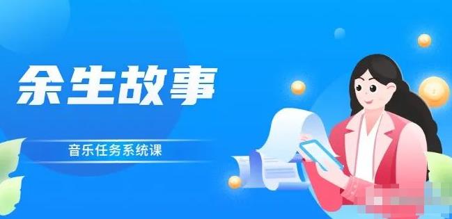 余生故事·音乐任务系统课，轻松玩转变现模式网创吧-网创项目资源站-副业项目-创业项目-搞钱项目八百网赚