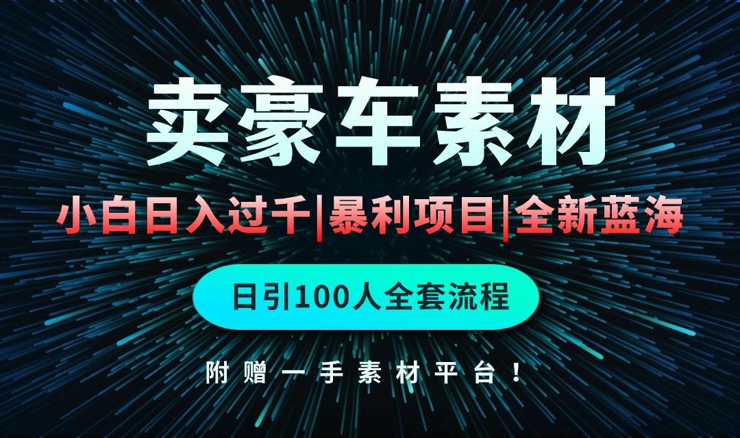 通过卖豪车素材日入过千，空手套白狼！简单重复操作，全套引流流程.！网创吧-网创项目资源站-副业项目-创业项目-搞钱项目八百网赚
