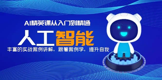 AI精英课从入门到精通，丰富的实战案例讲解，跟着案例学，提升自我网创吧-网创项目资源站-副业项目-创业项目-搞钱项目八百网赚