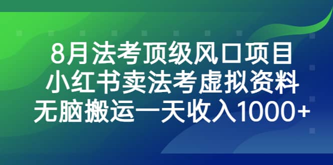 8月法考顶级风口项目，小红书卖法考虚拟资料，无脑搬运一天收入1000+网创吧-网创项目资源站-副业项目-创业项目-搞钱项目八百网赚