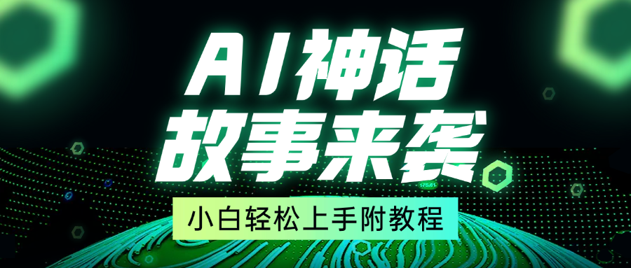 超燃AI神话故事，超级涨粉赛道，7天涨粉1万，单日变现1500+，小白也能轻松上手（附详细教程）网创吧-网创项目资源站-副业项目-创业项目-搞钱项目八百网赚