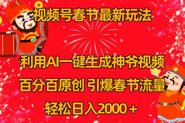 视频号春节玩法 利用AI一键生成财神爷视频 百分百原创 引爆春节流量 日入2k网创吧-网创项目资源站-副业项目-创业项目-搞钱项目八百网赚
