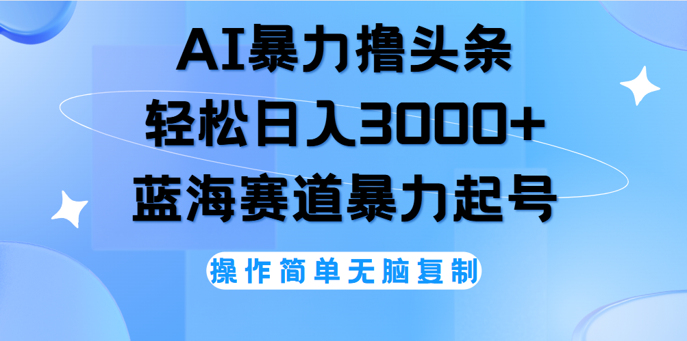 AI撸头条，轻松日入3000+无脑操作，当天起号，第二天见收益。网创吧-网创项目资源站-副业项目-创业项目-搞钱项目八百网赚