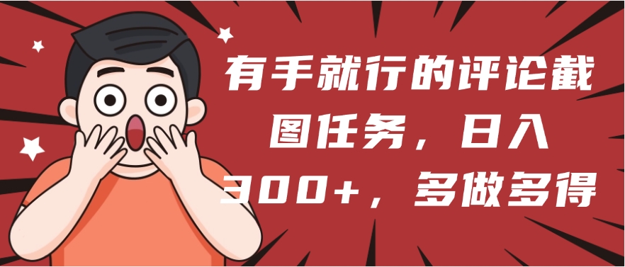 有手就行的评论截图任务，一分钟一块钱，日入300+，多做多得网创吧-网创项目资源站-副业项目-创业项目-搞钱项目八百网赚