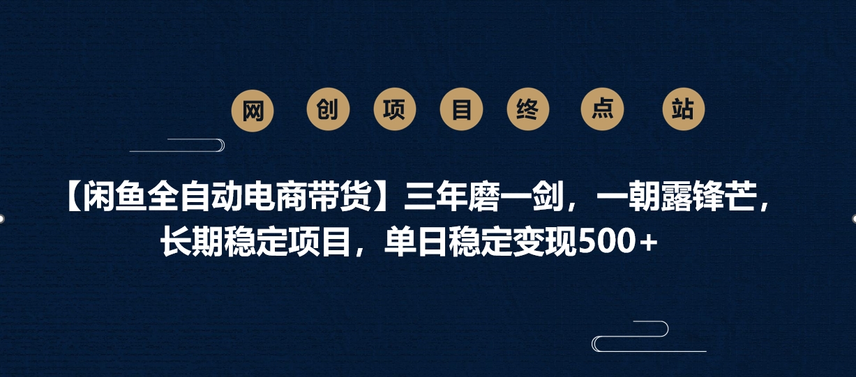 【闲鱼全自动电商带货】三年磨一剑，一朝露锋芒，长期稳定项目，单日稳定变现500+网创吧-网创项目资源站-副业项目-创业项目-搞钱项目八百网赚