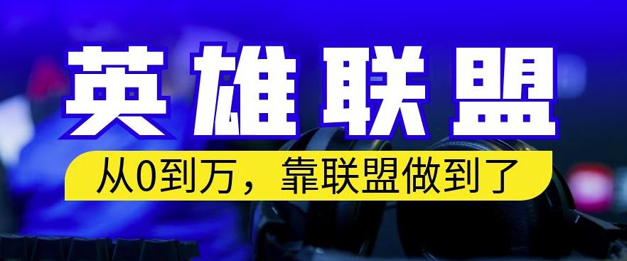 从零到月入万，靠英雄联盟账号我做到了，你来直接抄就行了，保姆式教学【揭秘】网创吧-网创项目资源站-副业项目-创业项目-搞钱项目八百网赚