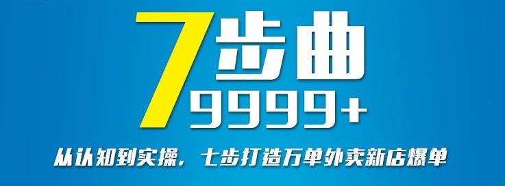 从认知到实操，七部曲打造9999+单外卖新店爆单网创吧-网创项目资源站-副业项目-创业项目-搞钱项目八百网赚