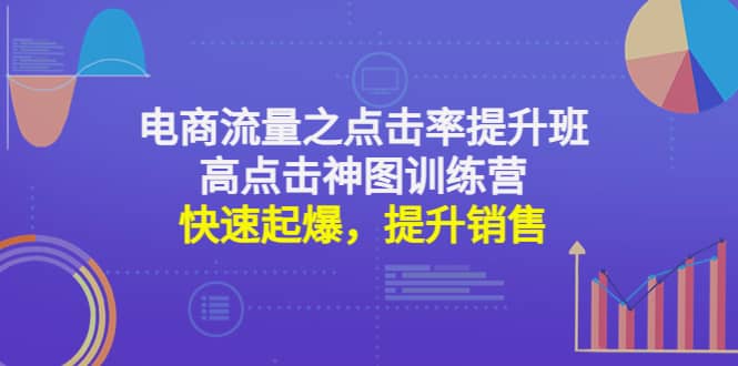电商流量之点击率提升班+高点击神图训练营：快速起爆，提升销售网创吧-网创项目资源站-副业项目-创业项目-搞钱项目八百网赚
