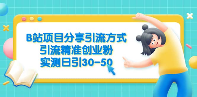 B站项目分享引流方式，引流精准创业粉，实测日引30-50网创吧-网创项目资源站-副业项目-创业项目-搞钱项目八百网赚
