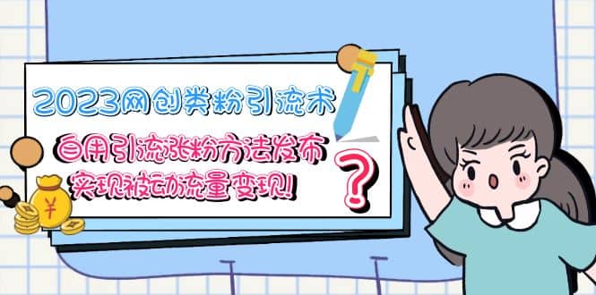 2023网创类粉引流术，自用引流涨粉方法发布，实现被动流量变现网创吧-网创项目资源站-副业项目-创业项目-搞钱项目八百网赚