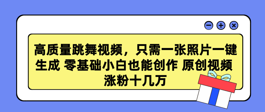 高质量跳舞视频，只需一张照片一键生成 零基础小白也能创作 原创视频 涨粉十几万网创吧-网创项目资源站-副业项目-创业项目-搞钱项目八百网赚