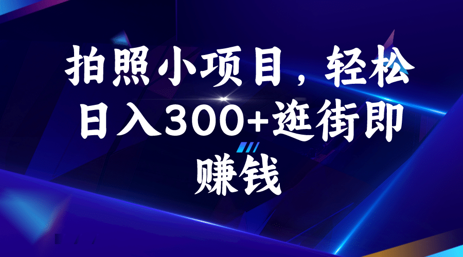 拍照小项目，轻松日入300+逛街即赚钱网创吧-网创项目资源站-副业项目-创业项目-搞钱项目八百网赚