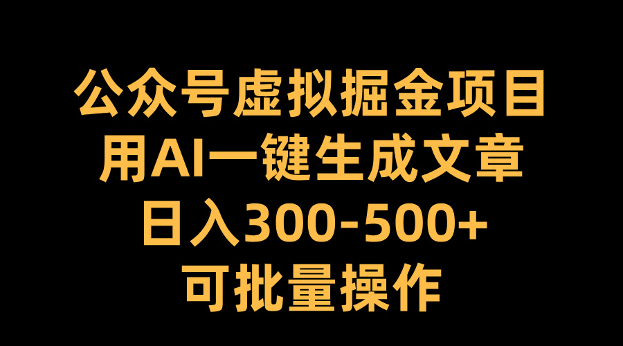 公众号虚拟掘金项目，用AI一键生成文章，日入300-500+可批量操作网创吧-网创项目资源站-副业项目-创业项目-搞钱项目八百网赚