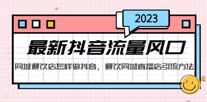 2023最新抖音流量风口，同城餐饮店怎样做抖音，餐饮同城直播店引流方法网创吧-网创项目资源站-副业项目-创业项目-搞钱项目八百网赚