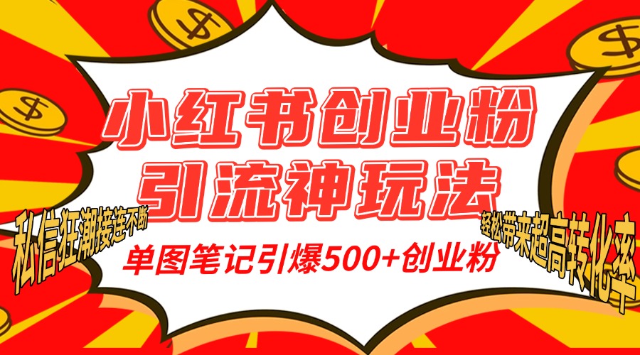 小红书创业粉引流神玩法，单图笔记引爆500+精准创业粉丝，私信狂潮接连不断，单条笔记轻松带来超高转化率！网创吧-网创项目资源站-副业项目-创业项目-搞钱项目八百网赚
