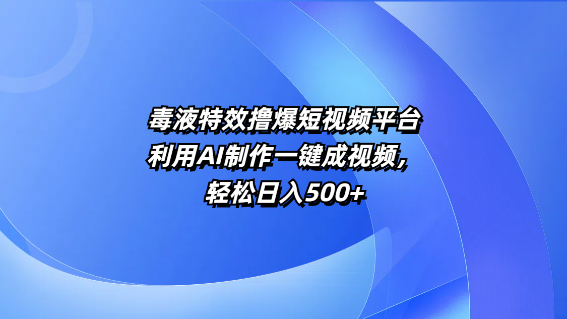 毒液特效撸爆短视频平台，利用AI制作一键成视频，轻松日入500+网创吧-网创项目资源站-副业项目-创业项目-搞钱项目八百网赚