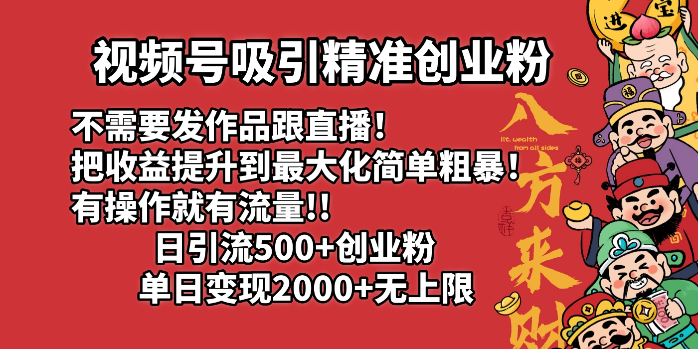 视频号吸引精准创业粉!不需要发作品跟直播！把收益提升到最大化，简单粗暴！有操作就有流量！日引500+创业粉，单日变现2000+无上限网创吧-网创项目资源站-副业项目-创业项目-搞钱项目八百网赚