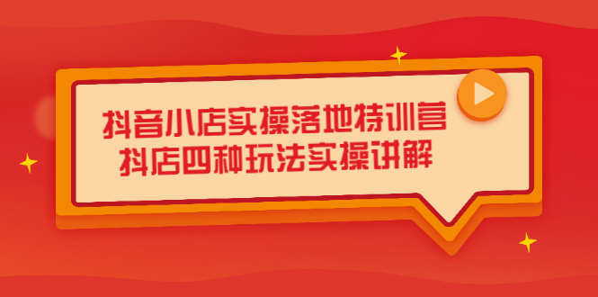 抖音小店实操落地特训营，抖店四种玩法实操讲解（干货视频）网创吧-网创项目资源站-副业项目-创业项目-搞钱项目八百网赚