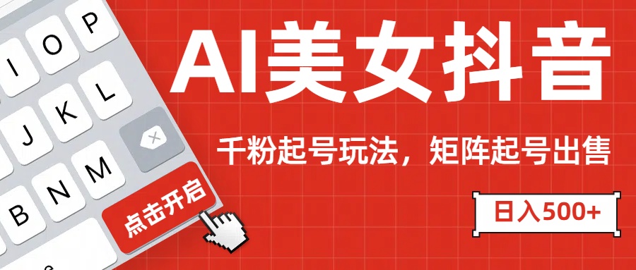 AI美女抖音千粉起号玩法，日入500+多种变现方式，可批量矩阵起号出售！网创吧-网创项目资源站-副业项目-创业项目-搞钱项目八百网赚