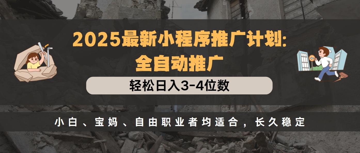 2025最新小程序推广计划全自动推广，轻松日入3-4位数，小白、宝妈、自由职业者均适合，长久稳定网创吧-网创项目资源站-副业项目-创业项目-搞钱项目八百网赚