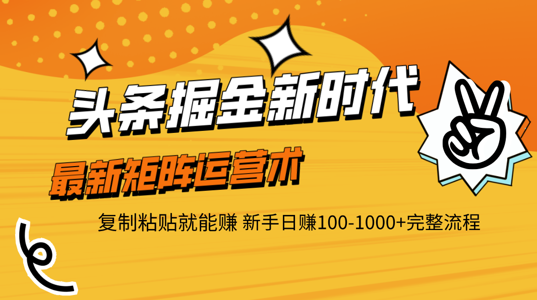 头条掘金新时代 最新矩阵运营术 复制粘贴就能赚 新手日赚100-1000+完整流程网创吧-网创项目资源站-副业项目-创业项目-搞钱项目八百网赚