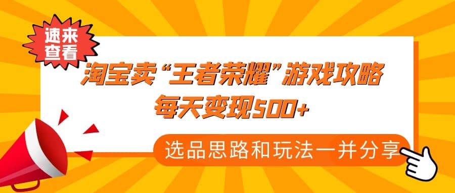 某付款文章《淘宝卖“王者荣耀”游戏攻略，每天变现500+，选品思路+玩法》网创吧-网创项目资源站-副业项目-创业项目-搞钱项目八百网赚