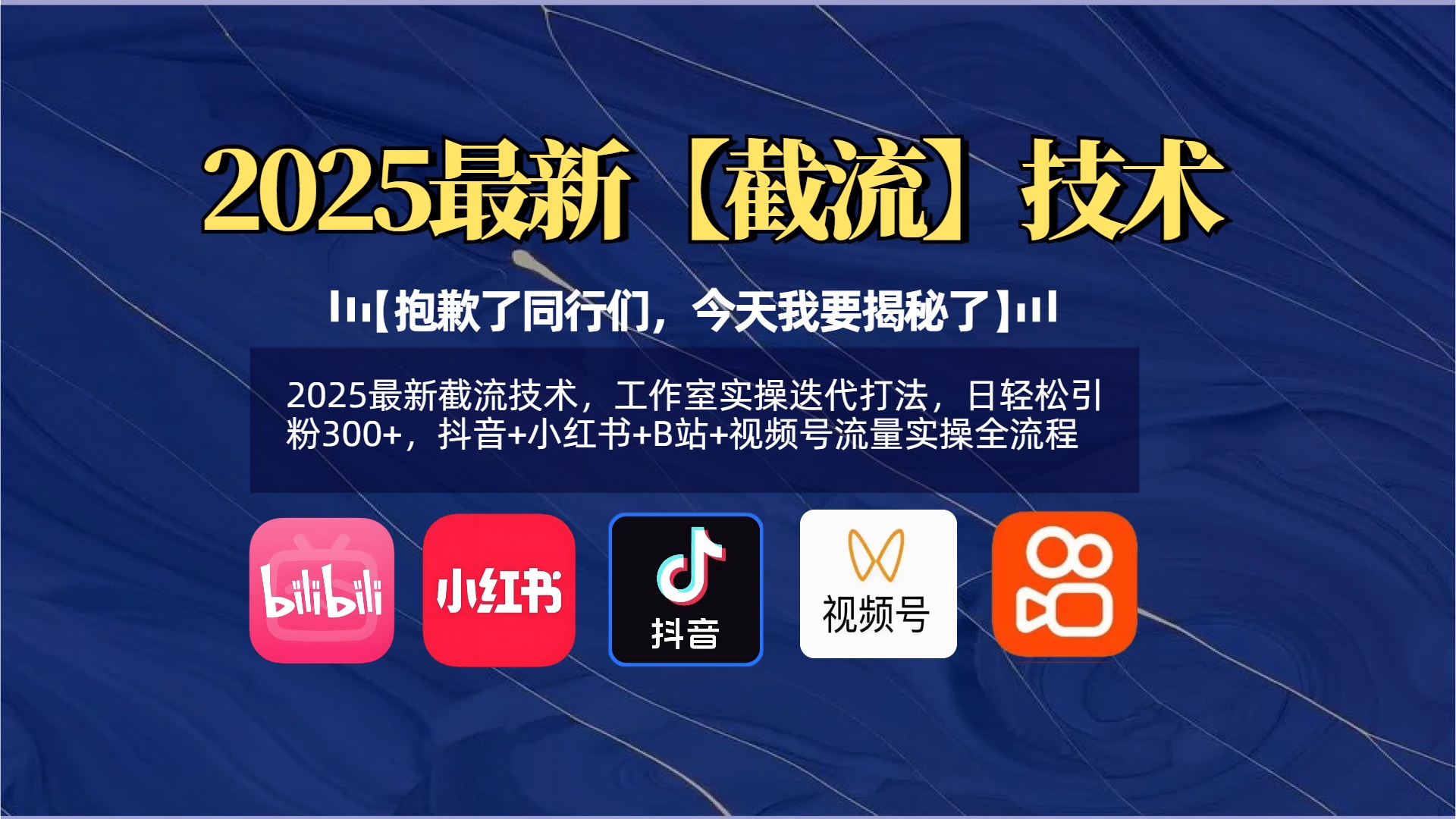 【抱歉了同行们，今天我要揭秘了】2025最新截流技术，工作室实操迭代打法，日轻松引粉300+，抖音+小红书+B站+视频号流量实操全流程网创吧-网创项目资源站-副业项目-创业项目-搞钱项目八百网赚
