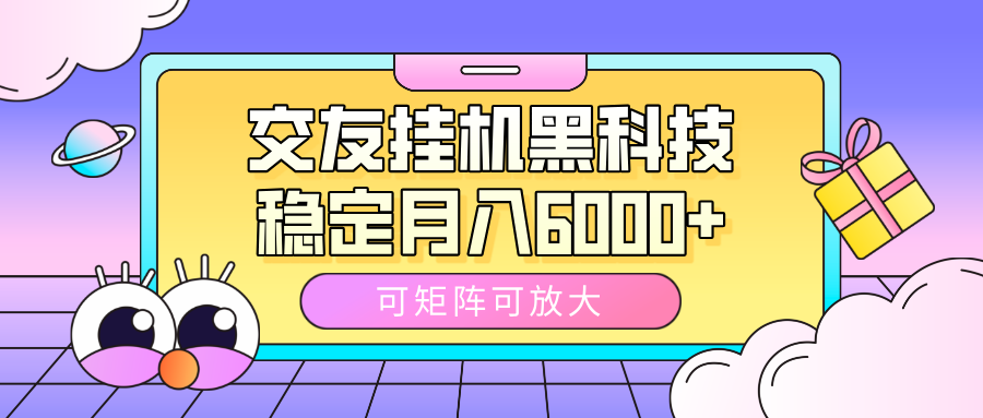 交友挂机黑科技，可矩阵可放大，稳定月入6000+网创吧-网创项目资源站-副业项目-创业项目-搞钱项目八百网赚