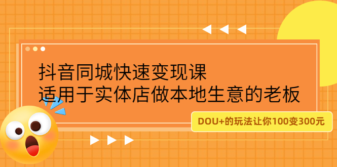 抖音同城快速变现课，适用于实体店做本地生意的老板网创吧-网创项目资源站-副业项目-创业项目-搞钱项目八百网赚