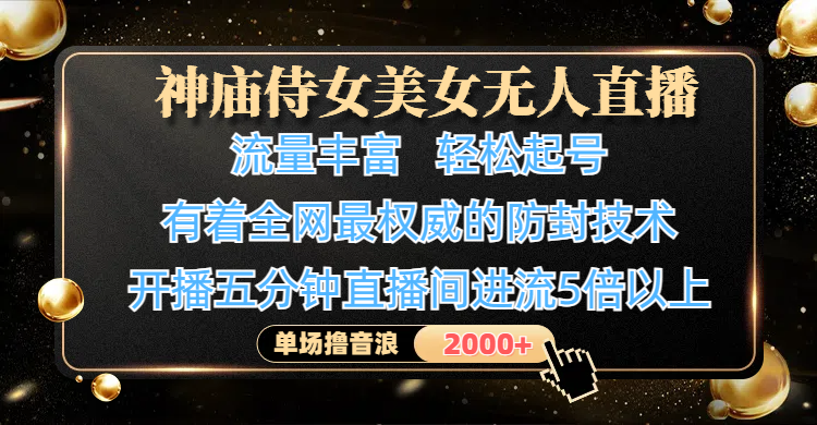 神庙侍女美女无人直播，流量丰富、轻松起号，有着全网最权威的防封技术、4K超高清素材画质，开播五分钟直播间进流5倍以上，单场撸音浪2000+网创吧-网创项目资源站-副业项目-创业项目-搞钱项目八百网赚